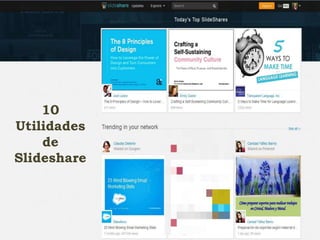 10
Utilidades
de
Slideshare

 
