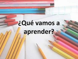 ¿Qué vamos a
 aprender?
 