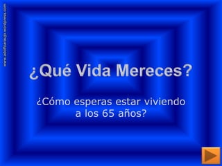 ¿Cómo esperas estar viviendo
a los 65 años?
www.adolfoaraujo.wordpress.com
 