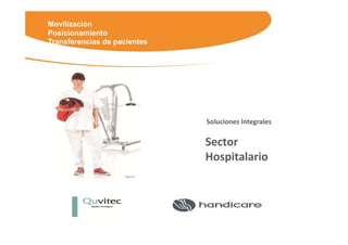 Movilización
Posicionamiento
Transferencias de pacientes
Soluciones Integrales
Sector
Hospitalario
 