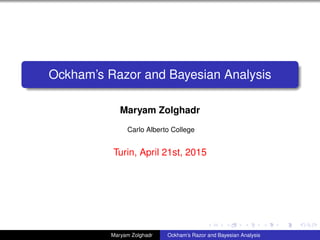 Ockham’s Razor and Bayesian Analysis
Maryam Zolghadr
Carlo Alberto College
Turin, April 21st, 2015
Maryam Zolghadr Ockham’s Razor and Bayesian Analysis
 