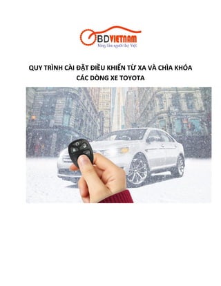 QUY TRÌNH CÀI ĐẶT ĐIỀU KHIỂN TỪ XA VÀ CHÌA KHÓA
CÁC DÒNG XE TOYOTA
 