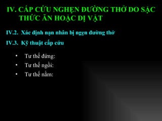 IV.2.  Xác định nạn nhân bị ngẹn đường thở IV. CẤP CỨU NGHẸN ĐƯỜNG THỞ DO SẶC THỨC ĂN HOẶC DỊ VẬT   Tư thế đứng: Tư thế ngồi: Tư thế nằm: IV.3.  Kỹ thuật cấp cứu   