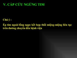 Ch ú ý : Ép tim ngoài lồng ngực kết hợp thổi miệng-miệng liên tục trên đường chuyển đến bệnh viện V. CẤP CỨU NGỪNG TIM 