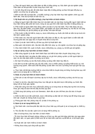 g. Theo dõi người bệnh sau chẩn đoán và điều trị bằng phóng xạ. Việc đánh giá các nghiệm pháp
chẩn đoán và kết quả điều trị phải trung thực chính xác.
h. Sơ kết, tổng kết từng vấn đề chẩn đoán hoặc điều trị bằng phóng xạ theo thời gian để phục vụ
nghiên cứu khoa học và giảng dạy.
i. Kiểm tra đôn đốc kỹ thuật viên, y tá (điều dưỡng) y học hạt nhân thực hiện nghiêm chỉnh quy chế
bệnh viện, thao tác kỹ thuật an toàn bức xạ.
3. Kỹ thuật viên và y tá (điều dưỡng) y học hạt nhân có trách nhiệm:
a. Đăng ký người bệnh đến khám theo lịch của bệnh viện và của khoa, hướng dẫn người bệnh biết và
thực hiện những điều phải làm trước, trong và sau quá trình chẩn đoán hay điều trị bằng phóng xạ.
b. Phải chuẩn bị người bệnh theo đúng y lệnh của bác sĩ y học hạt nhân. Thực hiện đúng các quy
định như: lấy bệnh phẩm, xử lý bệnh phẩm, xét nghiệm với dược chất phóng xạ, hút liều và cho uống
dược chất phóng xạ, ghi đo phóng xạ, ghi số liệu, tính toán kết quả.
c. Phải chuẩn bị đầy đủ thiết bị, dụng cụ, dược chất phóng xạ, thuốc cần thiết và kiểm tra lại trước khi
tiến hành nghiệm pháp.
d. Phải chăm sóc, theo dõi người bệnh đến chẩn đoán và điều trị, nếu người bệnh có diễn biến bất
thường phải báo cáo ngay bác sĩ chuyên khoa để xử lý kịp thời.
e. Quản lý và vận hành thiết bị y tế theo quy định kỹ thuật bệnh viện.
g. Bảo quản một số phim ảnh, tiêu bản mẫu điển hình phục vụ cho nghiên cứu khoa học và giảng dạy.
h. Chịu trách nhiệm lĩnh, quản lý thuốc, dược chất phóng xạ, y dụng cụ, trả kết quả xét nghiệm.
4. Kỹ sư vật lý y học hạt nhân có trách nhiệm:
a. Nắm vững nguyên lý và vận hành thành thạo các thiết bị hạt nhân chuyên dùng trong y học.
b. Trực tiếp tiến hành các phép đo đếm phóng xạ, và ghi hình phóng xạ trên cơ thể người bệnh (in
vivo) và các mẫu bệnh phẩm có phóng xạ (in vitro).
c. Đo hoạt tính phóng xạ các liều thuốc phóng xạ dùng chẩn đoán hay điều trị.
d. Đo định kỳ và đột xuất theo yêu cầu liều chiếu, mức ô nhiễm phóng xạ buồng thiết bị bức xạ, môi
trường xung quanh, kiểm soát chất thải phóng xạ bảo đảm mức bức xạ không vượt quá giới hạn quy
định.
e. Thực hiện chế độ bảo dưỡng thiết bị, sửa chữa thiết bị chuyên dùng và thông thường theo quy chế
quản lý và sử dụng vật tư, thiết bị y tế.
5. Dược sĩ y học hạt nhân có trách nhiệm:
a. Phải căn cứ vào kế hoạch của khoa, lập dự trù thuốc, dược chất phóng xạ đúng các thủ tục quy
định.
b. Quản lý các kho, cấp phát trong khoa, trực tiếp giữ và cấp phát dược chất phóng xạ, thuốc độc
bảng A-B và thuốc gây nghiện.
c. Phải nắm vững tình hình thực chất thuốc phóng xạ có trong khoa và thông báo kịp thời cho trưởng
khoa, ghi chép sổ sách thẻ kho đầy đủ theo quy định.
d. Chiết dung dịch phóng xạ từ các Generator, đánh dấu và pha chế theo yêu cầu bác sĩ chuyên
khoa.
e. Kiểm tra định kỳ và đột xuất thuốc, dược chất phóng xạ đặc biệt với những loại dễ hỏng trong quá
trình vận chuyển và những thuốc bị quá hạn.
g. Phòng gian bảo mật, phòng cháy nổ, lụt bão ở kho phóng xạ.
6. Quản lý và sử dụng thiết bị y tế:
a. Các thành viên của khoa phải đặc biệt chú ý thực hiện quy chế quản lý và sử dụng vật tư, thiết bị y
tế.
b. Yêu cầu đặc thù của việc quản lý và sử dụng thiết bị phóng xạ.
- Bác sĩ trưởng khoa y học hạt nhân có trách nhiệm:
- Tổ chức thực hiện kế hoạch phòng chống sự cố bức xạ, nếu quá khả năng phải báo cáo ngay giám
đốc bệnh viện, cơ quan quản lý Nhà nước về an toàn kiểm soát bức xạ để biết và có kế hoạch giúp
đỡ.
- Kỹ thuật viên vận hành thiết bị có trách nhiệm:
+ Không được dùng quá công suất quy định.
 