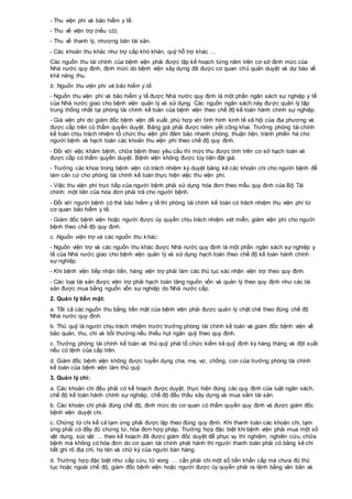 - Thu viện phí và bảo hiểm y tế.
- Thu về viện trợ (nếu có).
- Thu về thanh lý, nhượng bán tài sản.
- Các khoản thu khác như trợ cấp khó khăn, quỹ hỗ trợ khác …
Các nguồn thu tài chính của bệnh viện phải được lập kế hoạch từng năm trên cơ sở định mức của
Nhà nước quy định, định mức do bệnh viện xây dựng đã được cơ quan chủ quản duyệt và dự báo về
khả năng thu.
b. Nguồn thu viện phí và bảo hiểm y tế.
- Nguồn thu viện phí và bảo hiểm y tế được Nhà nước quy định là một phần ngân sách sự nghiệp y tế
của Nhà nước giao cho bệnh viện quản lý và sử dụng. Các nguồn ngân sách này được quản lý tập
trung thống nhất tại phòng tài chính kế toán của bệnh viện theo chế độ kế toán hành chính sự nghiệp.
- Giá viện phí do giám đốc bệnh viện đề xuất, phù hợp với tình hình kinh tế xã hội của địa phương và
được cấp trên có thẩm quyền duyệt. Bảng giá phải được niêm yết công khai. Trưởng phòng tài chính
kế toán chịu trách nhiệm tổ chức thu viện phí đảm bảo nhanh chóng, thuận tiện, tránh phiền hà cho
người bệnh và hạch toán các khoản thu viện phí theo chế độ quy định.
- Đối với việc khám bệnh, chữa bệnh theo yêu cầu thì mức thu được tính trên cơ sở hạch toán và
được cấp có thẩm quyền duyệt. Bệnh viện không được tùy tiện đặt giá.
- Trưởng các khoa trong bệnh viện có trách nhiệm ký duyệt bảng kê các khoản chi cho người bệnh để
làm căn cứ cho phòng tài chính kế toán thực hiện việc thu viện phí.
- Việc thu viện phí trực tiếp của người bệnh phải sử dụng hóa đơn theo mẫu quy định của Bộ Tài
chính: một liên của hóa đơn phải trả cho người bệnh.
- Đối với người bệnh có thẻ bảo hiểm y tế thì phòng tài chính kế toán có trách nhiệm thu viện phí từ
cơ quan bảo hiểm y tế.
- Giám đốc bệnh viện hoặc người được ủy quyền chịu trách nhiệm xét miễn, giảm viện phí cho người
bệnh theo chế độ quy định.
c. Nguồn viện trợ và các nguồn thu khác:
- Nguồn viện trợ và các nguồn thu khác được Nhà nước quy định là một phần ngân sách sự nghiệp y
tế của Nhà nước giao cho bệnh viện quản lý và sử dụng hạch toán theo chế độ kế toán hành chính
sự nghiệp.
- Khi bệnh viện tiếp nhận tiền, hàng viện trợ phải làm các thủ tục xác nhận viện trợ theo quy định.
- Các loại tài sản được viện trợ phải hạch toán tăng nguồn vốn và quản lý theo quy định như các tài
sản được mua bằng nguồn vốn sự nghiệp do Nhà nước cấp.
2. Quản lý tiền mặt:
a. Tất cả các nguồn thu bằng tiền mặt của bệnh viện phải được quản lý chặt chẽ theo đúng chế độ
Nhà nước quy định.
b. Thủ quỹ là người chịu trách nhiệm trước trưởng phòng tài chính kế toán và giám đốc bệnh viện về
bảo quản, thu, chi và bồi thường nếu thiếu hụt ngân quỹ theo quy định.
c. Trưởng phòng tài chính kế toán và thủ quỹ phải tổ chức kiểm kê quỹ định kỳ hàng tháng và đột xuất
nếu có lệnh của cấp trên.
d. Giám đốc bệnh viện không được tuyển dụng cha, mẹ, vợ, chồng, con của trưởng phòng tài chính
kế toán của bệnh viện làm thủ quỹ.
3. Quản lý chi:
a. Các khoản chi đều phải có kế hoạch được duyệt, thực hiện đúng các quy định của luật ngân sách,
chế độ kế toán hành chính sự nghiệp, chế độ đấu thầu xây dựng và mua sắm tài sản.
b. Các khoản chi phải đúng chế độ, định mức do cơ quan có thẩm quyền quy định và được giám đốc
bệnh viện duyệt chi.
c. Chứng từ chi kể cả tạm ứng phải được lập theo đúng quy định. Khi thanh toán các khoản chi, tạm
ứng phải có đầy đủ chứng từ, hóa đơn hợp pháp. Trường hợp đặc biệt khi bệnh viện phải mua một số
vật dụng, súc vật … theo kế hoạch đã được giám đốc duyệt để phục vụ thí nghiệm, nghiên cứu, chữa
bệnh mà không có hóa đơn do cơ quan tài chính phát hành thì người thanh toán phải có bảng kê chi
tiết ghi rõ địa chỉ, họ tên và chữ ký của người bán hàng.
d. Trường hợp đặc biệt như cấp cứu, tử vong … cần phải chi một số tiền khẩn cấp mà chưa đủ thủ
tục hoặc ngoài chế độ, giám đốc bệnh viện hoặc người được ủy quyền phải ra lệnh bằng văn bản và
 