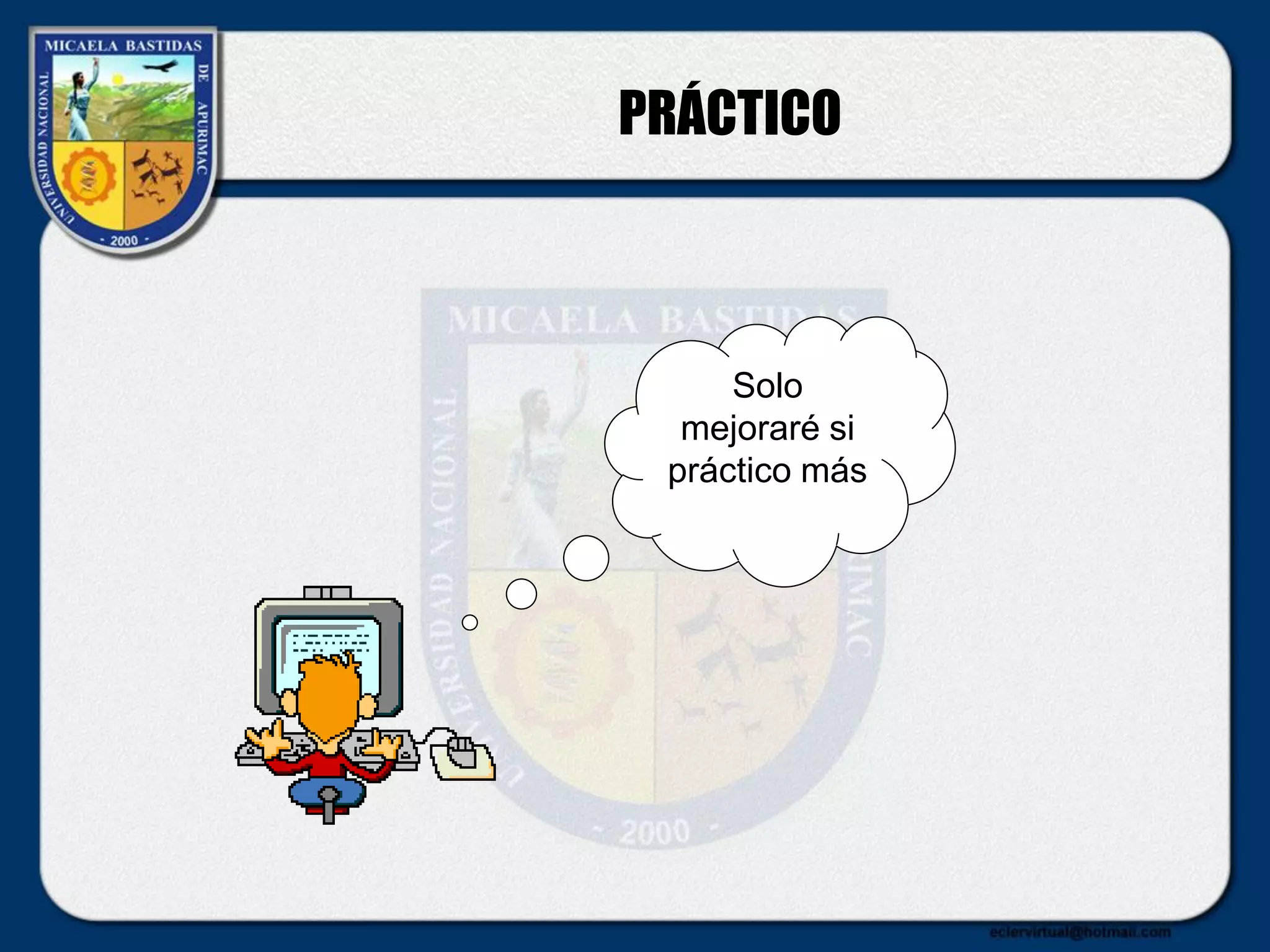 PRÁCTICO
Solo
mejoraré si
práctico más
 