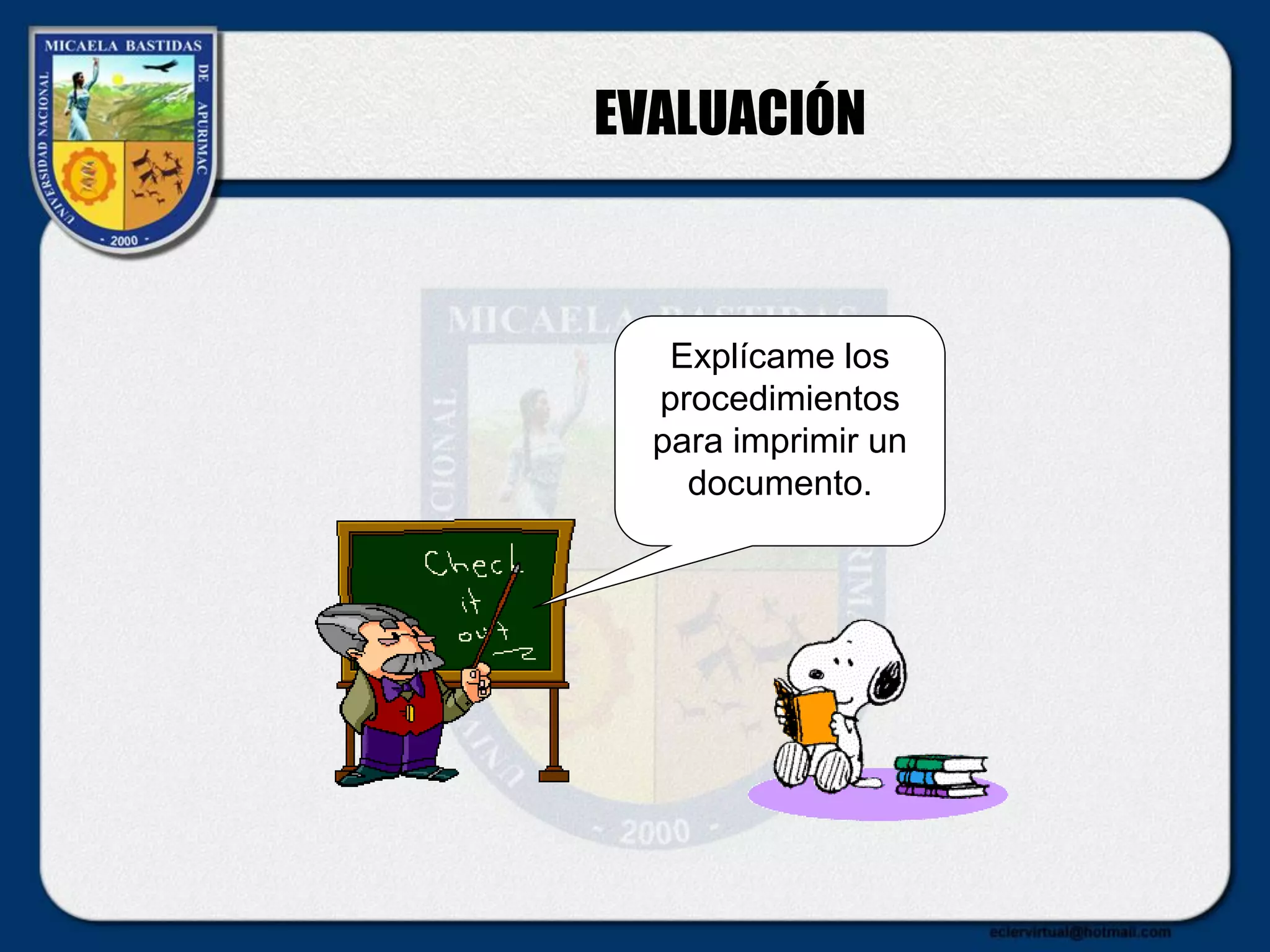 EVALUACIÓN
Explícame los
procedimientos
para imprimir un
documento.
 
