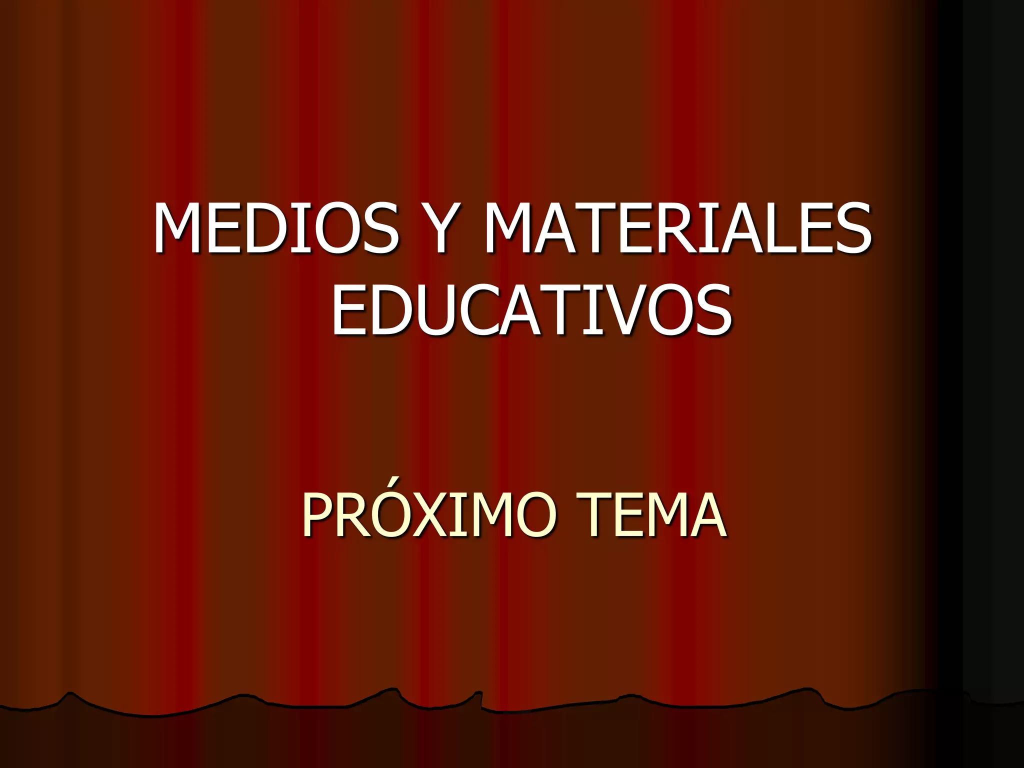 PRÓXIMO TEMA
MEDIOS Y MATERIALES
EDUCATIVOS
 