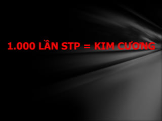 1.000 LẦN STP = KIM CƯƠNG 