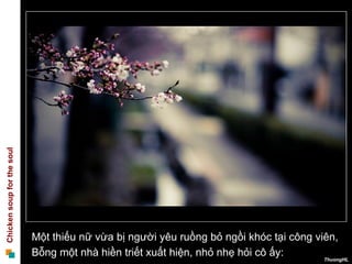 Một thiếu nữ vừa bị người yêu ruồng bỏ ngồi khóc tại công viên, Bỗng một nhà hiền triết xuất hiện, nhỏ nhẹ hỏi cô ấy:  