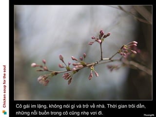 Cô gái im lặng, không nói gì và trở về nhà. Thời gian trôi dần, những nỗi buồn trong cô cũng nhẹ vơi đi.  
