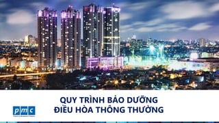 QUY TRÌNH BẢO DƯỠNG
ĐIỀU HÒA THÔNG THƯỜNG
 