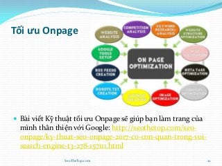Tối ưu Onpage
 Bài viết Kỹ thuật tối ưu Onpage sẽ giúp bạn làm trang của
mình thân thiện với Google: http://seothetop.com/seo-
onpage/ky-thuat-seo-onpage-2017-co-con-quan-trong-voi-
search-engine-t3-278-157111.html
SeoTheTop.com 22
 