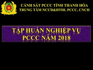 CẢNH SÁT PCCC TỈNH THANH HÓA
TRUNG TÂM NCƯD&ĐTHL PCCC, CNCH
 