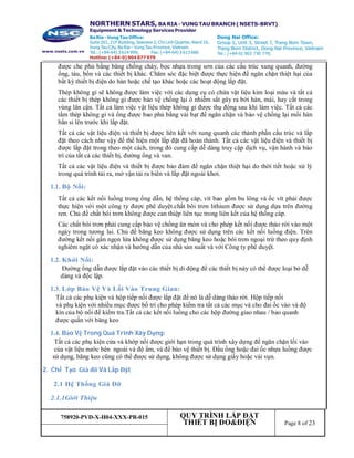 758920-PVD-X-H04-XXX-PR-015 QUY TRÌNH LẮP ĐẶT
THIẾT BỊ ĐO&ĐIỆN Page 8 of 23
được che phủ bằng băng chống cháy, bọc nhựa trong sơn của các cấu trúc xung quanh, đường
ống, tàu, bồn và các thiết bị khác. Chăm sóc đặc biệt được thực hiện để ngăn chặn thiệt hại của
bất kỳ thiết bị điện do hàn hoặc chế tạo khác hoặc các hoạt động lắp đặt.
Thép không gỉ sẽ không được làm việc với các dụng cụ có chứa vật liệu kim loại màu và tất cả
các thiết bị thép không gỉ được bảo vệ chống lại ô nhiễm sắt gây ra bởi hàn, mài, hay cắt trong
vùng lân cận. Tất cả làm việc vật liệu thép không gỉ được thụ động sau khi làm việc. Tất cả các
tấm thép không gỉ và ống được bao phủ bằng vải bạt để ngăn chặn và bảo vệ chống lại mối hàn
bắn sỉ lên trước khi lắp đặt.
Tất cả các vật liệu điện và thiết bị được liên kết với xung quanh các thành phần cấu trúc và lắp
đặt theo cách như vậy để thể hiện một lắp đặt đã hoàn thành. Tất cả các vật liệu điện và thiết bị
được lắp đặt trong theo một cách, trong đó cung cấp dễ dàng truy cập dịch vụ, vận hành và bảo
trì của tất cả các thiết bị, đường ống và van.
Tất cả các vật liệu điện và thiết bị được bảo đảm để ngăn chặn thiệt hại do thời tiết hoặc xử lý
trong quá trình tải ra, mở vận tải ra biển và lắp đặt ngoài khơi.
1.1. Bộ Nối:
Tất cả các kết nối luồng trong ống dẫn, hệ thống cáp, vít bao gồm bu lông và ốc vít phải được
thực hiện với một công ty được phê duyệt.chất bôi trơn lithium được sử dụng dựa trên đường
ren. Chủ đề chất bôi trơn không được can thiệp liên tục trong liên kết của hệ thống cáp.
Các chất bôi trơn phải cung cấp bảo vệ chống ăn mòn và cho phép kết nối được tháo rời vào một
ngày trong tương lai. Chủ đề băng keo không được sử dụng trên các kết nối luồng điện. Trên
đường kết nối gần ngọn lửa không được sử dụng băng keo hoặc bôi trơn ngoại trừ theo quy định
nghiêm ngặt có xác nhận và hướng dẫn của nhà sản xuất và với Công ty phê duyệt.
1.2. Khới Nối:
Đường ống dẫn được lắp đặt vào các thiết bị di động để các thiết bị này có thể được loại bỏ dễ
dàng và độc lập.
1.3. Lớp Bảo Vệ Và Lối Vào Trung Gian:
Tất cả các phụ kiện và hộp tiếp nối được lắp đặt để nó là dễ dàng tháo rời. Hộp tiếp nối
và phụ kiện với nhiều mục được bố trí cho phép kiểm tra tất cả các mục và cho đai ốc vào và độ
kín của bộ nối để kiểm tra.Tất cả các kết nối luồng cho các hộp đường giao nhau / bao quanh
được quấn với băng keo
1.4. Bảo Vệ Trong Quá Trình Xây Dựng:
Tất cả các phụ kiện cửa và khớp nối được giới hạn trong quá trình xây dựng để ngăn chặn lối vào
của vật liệu nước bên ngoài và độ ẩm, và để bảo vệ thiết bị. Đầu ống hoặc đai ốc nhựa luồng được
sử dụng, băng keo cũng có thể được sử dụng, không được sử dụng giấy hoặc vải vụn.
2. Chế Tạo Giá đỡ Và Lắp Đặt
2.1 Hệ Thống Giá Đỡ
2.1.1Giới Thiệu
 