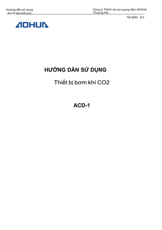 Hướng dẫn sử dụng
AH-YF-90.01IFU-01
Công ty TNHH nội soi quang điện AOHUA
Thượng Hải
TÁI BẢN：B.3
HƯỚNG DẪN SỬ DỤNG
Thiết bị bơm khí CO2
ACD-1
 