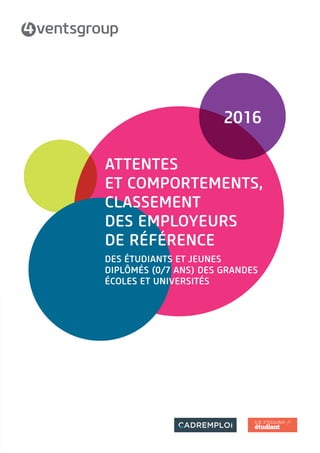 ATTENTES
ET COMPORTEMENTS,
CLASSEMENT
DES EMPLOYEURS
DE RÉFÉRENCE
DES ÉTUDIANTS ET JEUNES
DIPLÔMÉS (0/7 ANS) DES GRANDES
ÉCOLES ET UNIVERSITÉS
2016
 