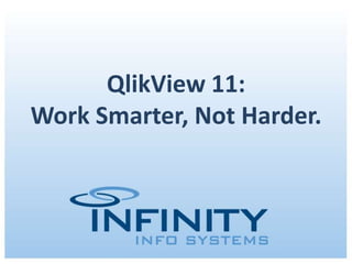 QlikView 11:
Work Smarter, Not Harder.




      November 14, 2012 | Copyright © 2012 Infinity Info Systems
 
