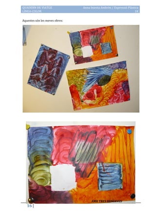 QUADERN DE VIATGE               Anna Iniesta Ambròs / Expressió Plàstica
LÍNEA-COLOR                                                          1K

Aquestes són les meves obres:




                                     AMB TRES RESERVES
   16
 