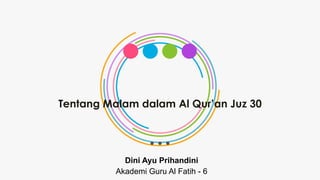 Tentang Malam dalam Al Qur’an Juz 30
Dini Ayu Prihandini
Akademi Guru Al Fatih - 6
 