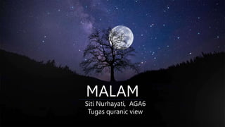 Siti Nurhayati, AGA6
Tugas quranic view
MALAM
 
