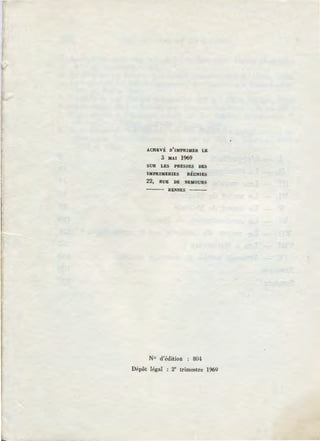 ACIU:VÉ D'IMPRIMER LE
3 MAI 1969
SUR LES PRESSES DES
IMPRIMERIES RÉUNIES
22, RUE DE NEMOURS
- - - JIENNES - --
No d'édition : 804
Dépôt légal : 2' trimestre 1969
 