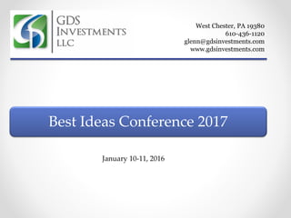 West Chester, PA 19380
610-436-1120
glenn@gdsinvestments.com
www.gdsinvestments.com
Best Ideas Conference 2017
January 10-11, 2016
 