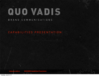 CAPABILITIES PRESENTATION




               www.quo-vadis.tv   QUO VADIS Capabilities Presentation

Tuesday, July 24, 12
 