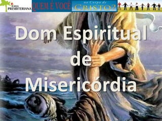 Dom Espiritual
de
Misericórdia
 