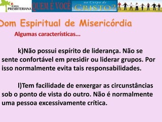 k)Não possui espírito de liderança. Não se
sente confortável em presidir ou liderar grupos. Por
isso normalmente evita tais responsabilidades.
l)Tem facilidade de enxergar as circunstâncias
sob o ponto de vista do outro. Não é normalmente
uma pessoa excessivamente crítica.
 