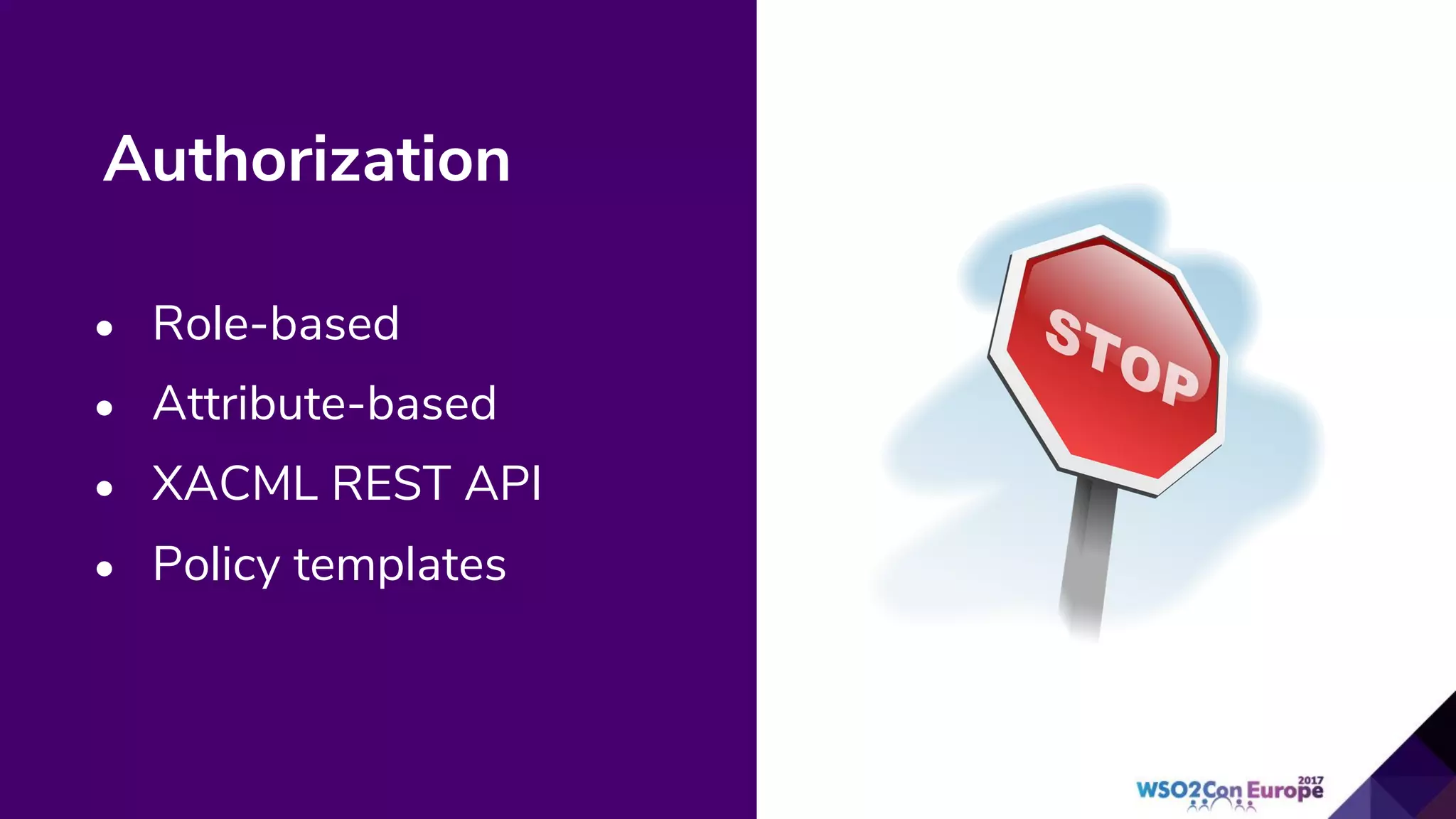 Authorization
• Role-based
• Attribute-based
• XACML REST API
• Policy templates