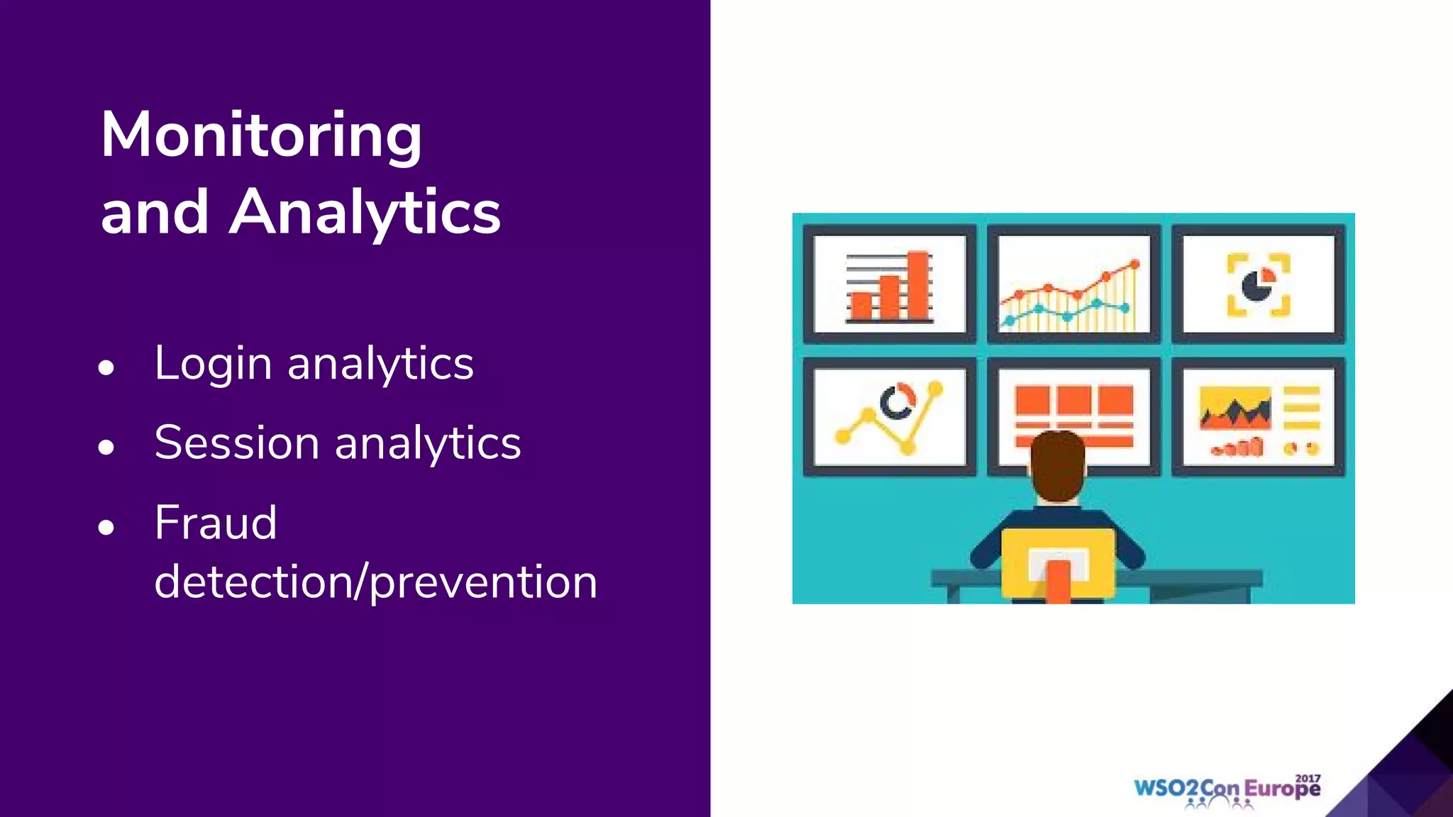 Monitoring
and Analytics
• Login analytics
• Session analytics
• Fraud
detection/prevention