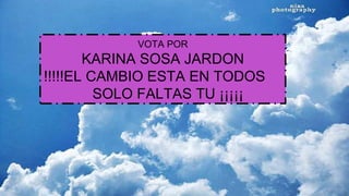 VOTA POR
KARINA SOSA JARDON
!!!!!EL CAMBIO ESTA EN TODOS
SOLO FALTAS TU ¡¡¡¡¡
 