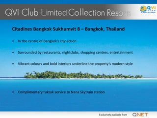 Citadines Bangkok Sukhumvit 8 – Bangkok, Thailand

•   In the centre of Bangkok’s city action

•   Surrounded by restaurants, nightclubs, shopping centres, entertainment

•   Vibrant colours and bold interiors underline the property’s modern style




•   Complimentary tuktuk service to Nana Skytrain station
 