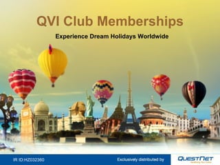 QVI Club Memberships <ul><li>Experience Dream Holidays Worldwide </li></ul>IR ID:HZ032360 
