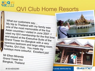 QVI Club Home Resorts IR ID:HZ032360 What our customers say… My trip to Thailand with my family was one of the most memora...
