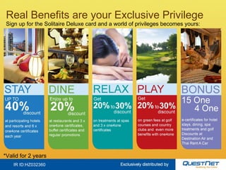 Sign up for the Solitaire Deluxe card and a world of privileges becomes yours: Real Benefits are your Exclusive Privilege ...