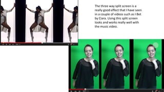 The three way split screen is a
really good effect that I have seen
in a couple of videos such as I Bet
by Ciara. Using this split screen
looks and works really well with
the music video.
 