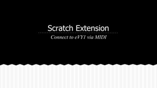 Scratch Extension 
Connect to eVY1 via MIDI 
 