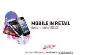 MOBILE IN RETAIL
Benchmarks 2013
Anu-Kaisa Jääskeläinen · Sales Manager · anu-kaisa@qvik.ﬁ
 
