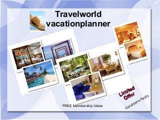 Travelworld
vacationplanner

d
ite
Lim ffer
O
FREE Membership Ideas

ly
pp
A
ns
io
dit
n
Co

 
