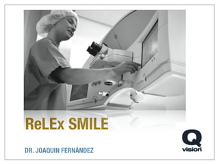 ReLEx SMILE
DR. JOAQUIN FERNÁNDEZ
 