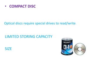 • COMPACT DISC
LIMITED STORING CAPACITY
SIZE
Optical discs require special drives to read/write.
 