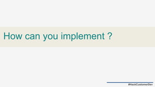 How can you implement ?
#HackCustomerDev
 