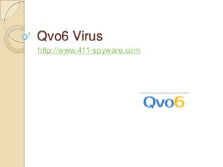 Qvo6 Virus
http://www.411-spyware.com
 