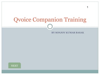 BY SONJOY KUMAR BASAK Qvoice Companion Training NEXT 1 