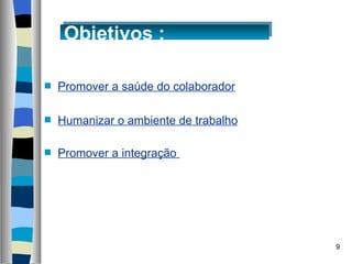 Promover a saúde do colaborador Humanizar o ambiente de trabalho Promover a integração  Objetivos : 