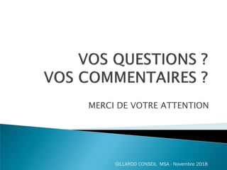 MERCI DE VOTRE ATTENTION
GILLARDO CONSEIL MSA - Novembre 2018
 
