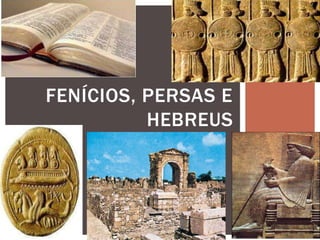 FENÍCIOS, PERSAS E
HEBREUS
 